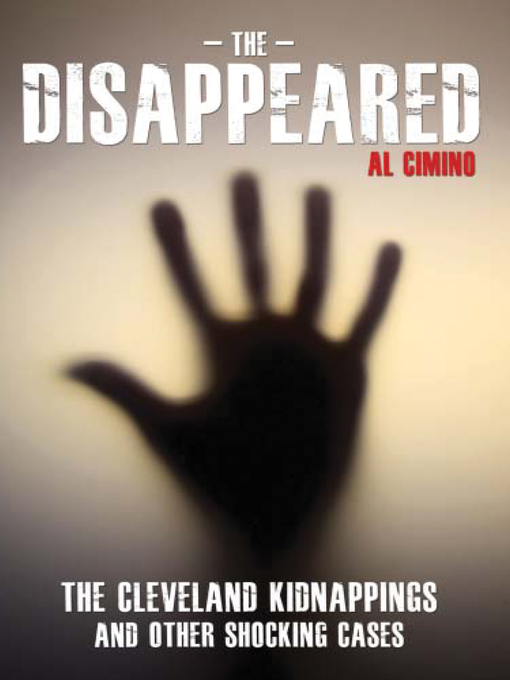 Title details for The Disappeared--The Cleveland Kidnappings and Other Shocking Cases by Al Cimino - Available